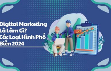 Digital Marketing Là Làm Gì? Các Loại Hình Phổ Biến 2024