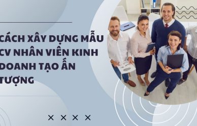 Cách Xây Dựng Mẫu CV Nhân Viên Kinh Doanh Tạo Ấn Tượng